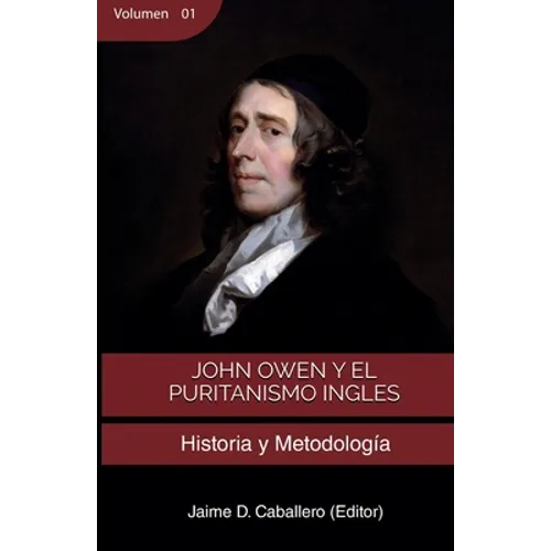 John Owen y el Puritanismo Ingles - Vol 1: Historia y metodología