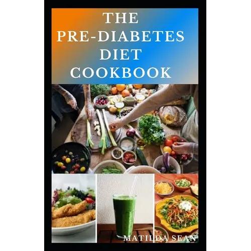 The Pre-Diabetes Diet Cookbook: Simple guides on how to overcome pre diabetics with delicious diet recipes cookbook