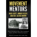 Movement Mentors, Dred Scott, Homer Plessy and Rev. Oliver Brown: Three Courageous Men, Their Landmark Cases, and Their Enduring Legacies