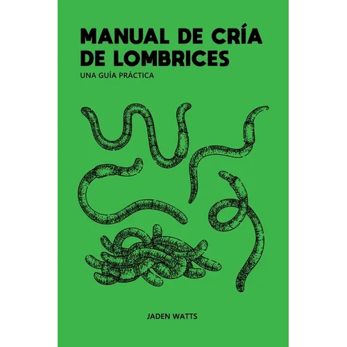 Manual de Cría de Lombrices: UNA GUÍA PRÁCTICA: Cría de lombrices: cómo iniciar una granja de lombrices: aprenda sobre lombricultura y vermicompostaje