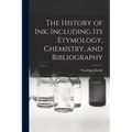 The History of ink, Including its Etymology, Chemistry, and Bibliography