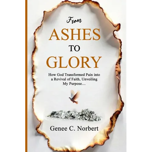 From Ashes to Glory: How God Transformed Pain into a Revival of Faith, Unveiling My Purpose