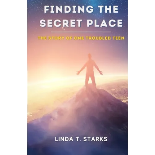 Finding the Secret Place - The Story of One Troubled Teen