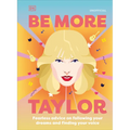 Be More Taylor Swift: Fearless Advice on Following Your Dreams and Finding Your Voice
