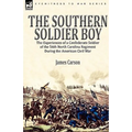 The Southern Soldier Boy: the Experiences of a Confederate Soldier of the 56th North Carolina Regiment During the American Civil War