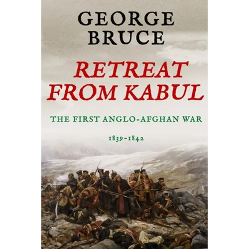 Retreat from Kabul: The First Anglo-Afghan War, 1839-1842