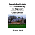 Georgia Real Estate Tax Lien Investing for Beginners: Secrets to Find, Finance & Buying Tax Deed & Tax Lien Properties