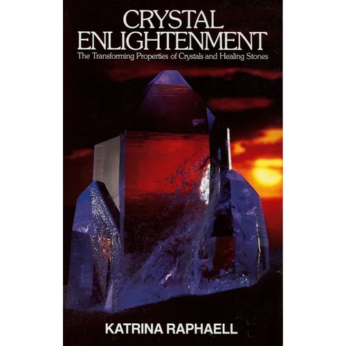 Crystal Enlightenment: The Transforming Properties of Crystals and Healing Stones