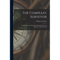 The Compleat Surveyor: Or, The Whole Art Of Surveying Of Land: By A New Instrument Lately Invented