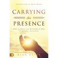 Carrying the Presence: How to Bring the Kingdom of God to Anyone, Anywhere