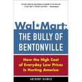 Wal-Mart: The Bully of Bentonville: How the High Cost of Everyday Low Prices Is Hurting America