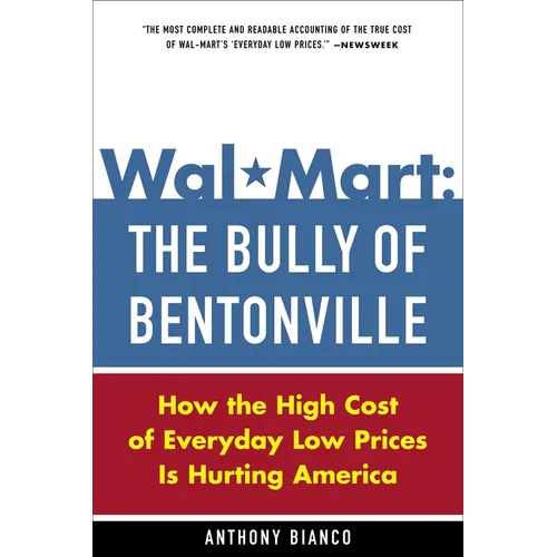 Wal-Mart: The Bully of Bentonville: How the High Cost of Everyday Low Prices Is Hurting America