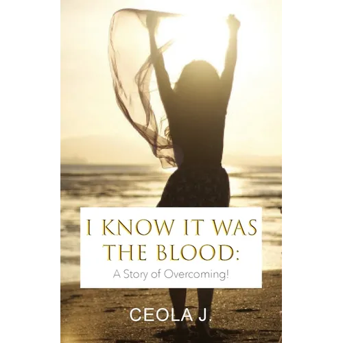 I Know It Was The Blood: A Story of Overcoming