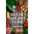 Eat to Live, Not to Die: Healthy nutrition