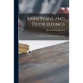 Barn Plans and Outbuildings: Two Hundred and Fifty-seven Illustrations