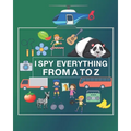 I Spy Everything from A to Z: I spy Alphabet Book a Fun Activity and Guessing game with nice work pages for Toddlers, Preschoolers, and kids Ages 2-