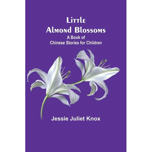 Little Almond Blossoms: A Book of Chinese Stories for Children