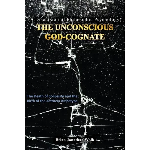 The Unconscious God-Cognate: The Death of Solipsism and the Birth of the Aletheia Archetype