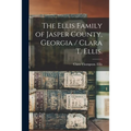 The Ellis Family of Jasper County, Georgia / Clara T. Ellis.