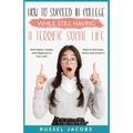 How to Succeed In College While Still Having a Terrific Social Life.: Want Better Grades and Happiness in Your Life? Want to Eliminate, Stress and Anx