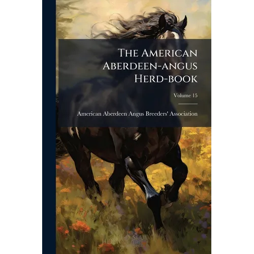 The American Aberdeen-angus Herd-book: Containing A Record Of Aberdeen-angus Cattle Approved And Admitted For Registry Under The By-laws Of The Americ