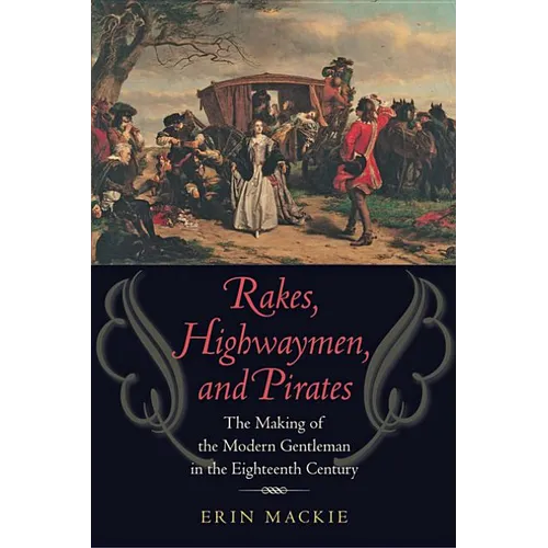 Rakes, Highwaymen, and Pirates: The Making of the Modern Gentleman in the Eighteenth Century