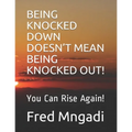 Being Knocked Down Doesn't Mean Being Knocked Out!: You Can Rise Again!