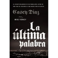 El La ��ltima Palabra: La Salida Milagrosa de Un Pandillero Latino de Una Vida de Violencia a Una Nueva Vida En Cristo