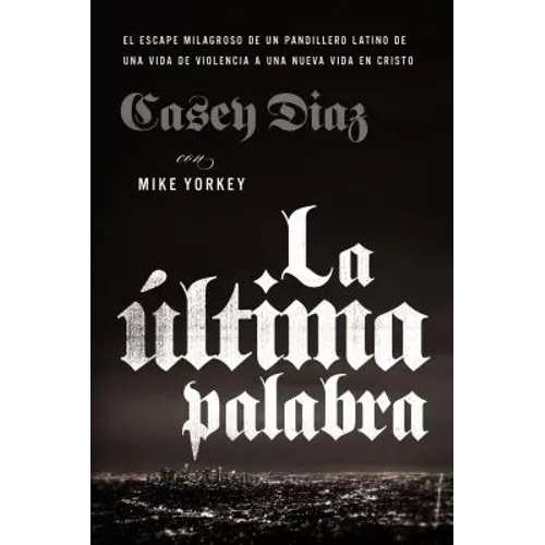 El La ��ltima Palabra: La Salida Milagrosa de Un Pandillero Latino de Una Vida de Violencia a Una Nueva Vida En Cristo