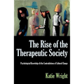 The Rise of the Therapeutic Society: Psychological Knowledge & the Contradictions of Cultural Change