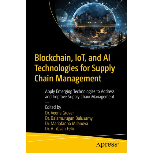 Blockchain, Iot, and AI Technologies for Supply Chain Management: Apply Emerging Technologies to Address and Improve Supply Chain Management