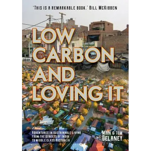 Low-Carbon and Loving It: Adventures in sustainable living - from the streets of India to middle class Australia