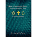 Three Monotheistic Faiths - Judaism, Christianity, Islam: An Analysis and Brief History