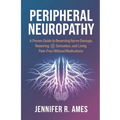 Peripheral Neuropathy: A Proven Guide to Reversing Nerve Damage, Restoring Sensation, and Living Pain-Free Without Medications