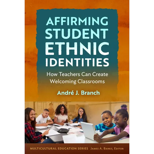 Affirming Student Ethnic Identities: How Teachers Can Create Welcoming Classrooms - Paperback