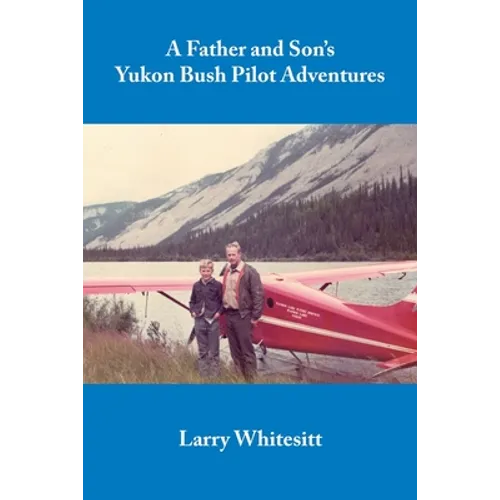 A Father and Son's Yukon Bush Pilot Adventures