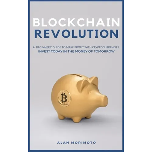 Bitcoin Revolution: A Beginners' Guide to Make Profit with cryptocurrencies. Invest Today in the Money of Tomorrow