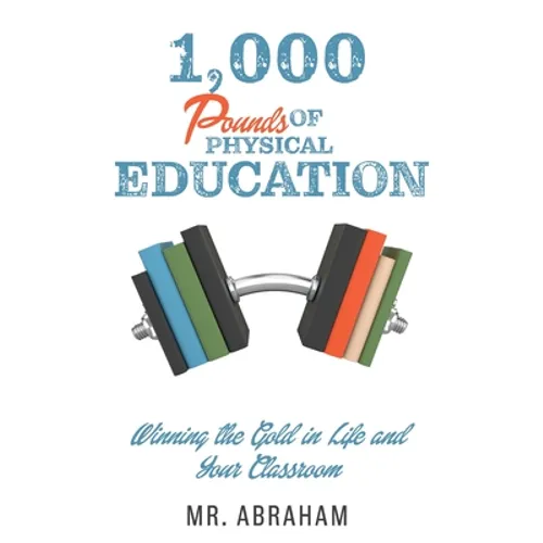 1,000 POUNDS of Physical Education: Winning the Gold in Life and Your Classroom