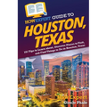 HowExpert Guide to Houston, Texas: 101 Tips to Learn about, Discover Places to Visit, and Find Things to Do in Houston, Texas
