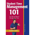 Time Management 101 for Students: 101 Tested and True Techniques to Take Charge of the Time of Your Life