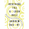 Reviving the Golden Rule: How the Ancient Ethic of Neighbor Love Can Heal the World