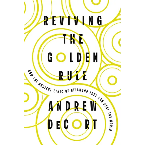 Reviving the Golden Rule: How the Ancient Ethic of Neighbor Love Can Heal the World