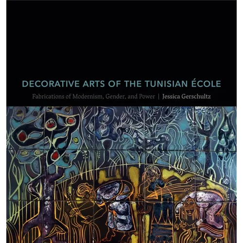 Decorative Arts of the Tunisian École: Fabrications of Modernism, Gender, and Power