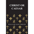 Christ or Caesar - An Essay by William Lyon Phelps