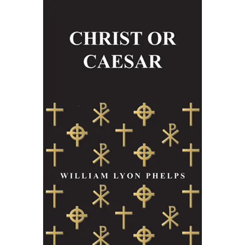 Christ or Caesar - An Essay by William Lyon Phelps