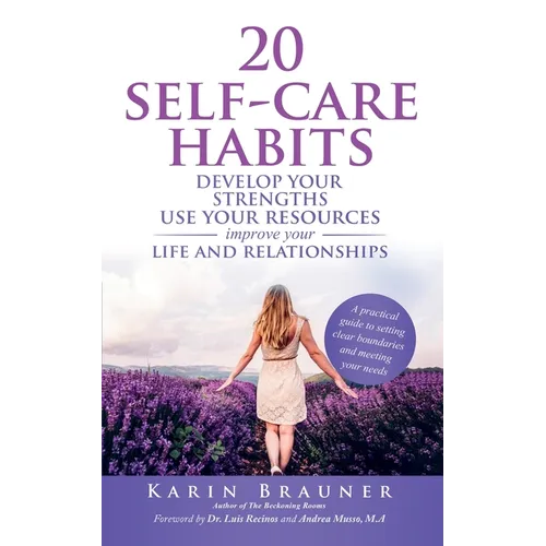 20 Self-Care Habits: Develoip Your Strengths, Use Your Resources, Improve Your LIife and Relationships