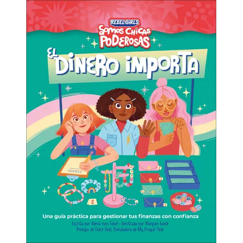 El Dinero Importa (Rebel Girls Money Matters): Una Guia Practica Para Gestionar Tus Finanzas Con Confianza