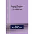 Illogical Geology; The Weakest Point in The Evolution Theory