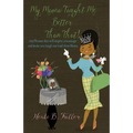 My Mama Taught Me Better Than That!: 629 Phrases that will inspire, encourage and make you laugh out loud from Mama