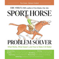 Sport Horse Problem Solver: What Works, What Doesn't, and How to Make It All Better